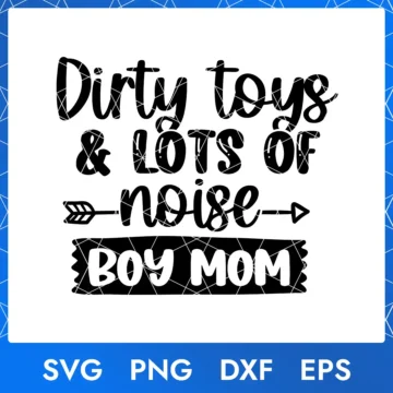 Boy Mom SVG PNG DXF EPS – Dirty Toys & Lots Of Noise Mother’s Day cut file.