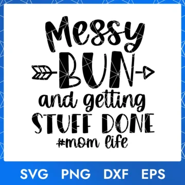 Messy Bun and Getting Stuff Done Svg | Mother's Day Svg - Intant Download