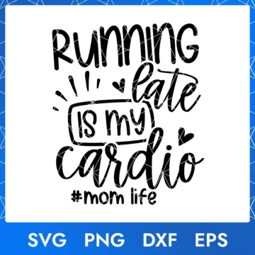 Running Late is My Cardio SVG | Happy Mothe'rs Day | Digital Download