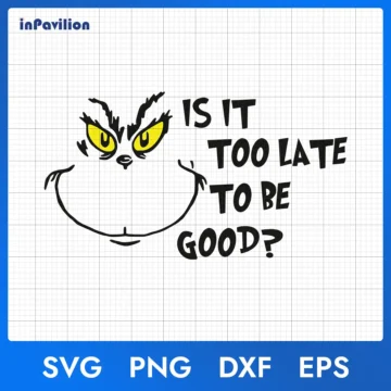 Grinch Is It Too Late To Be Good SVG | Grinch Cricut SVG