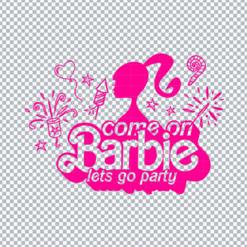 Come On Barbie Let's Go Party Firework SVG, PNG, DXF, EPS for Cricut, T-Shirt Printing or more - Instant Access