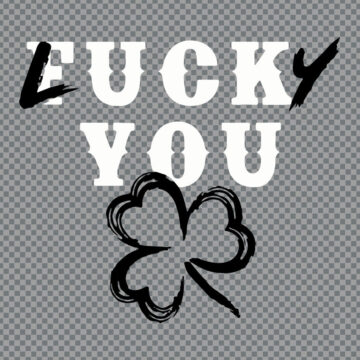 Fuck You Lucky You Funny St Patricks Day SVG, PNG, DXF, EPS for Silhouette, Vinyl Cutting or More - Fast Download