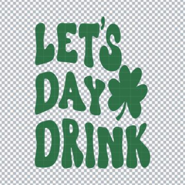 Lets Day Drink St Patrick Day Quote SVG, PNG, DXF, EPS for Silhouette, DIY Crafts or More - Printable Files
