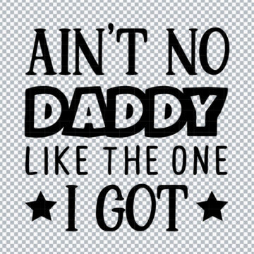 Ain't No Daddy Like The One I Got PNG for Sublimation, Tumbler Printing or More - Download Now