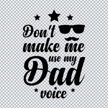 Don't Make Me Use My Dad Voice PNG for Silhouette, T-Shirt Printing or More - Printable Files