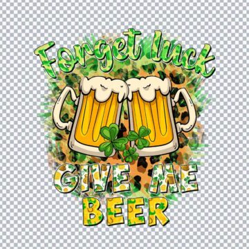 Forget Luck Give Me Beer St Patrick's Day PNG for Cricut, T-Shirt Printing or More - Free Digital Files