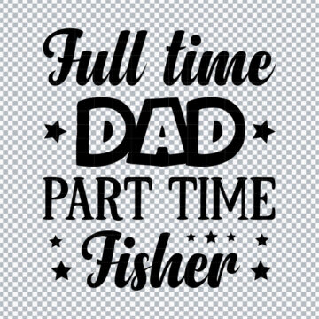 Full Time Dad Part Time Fisher PNG for Procreate, Digital Design or More - High Resolution