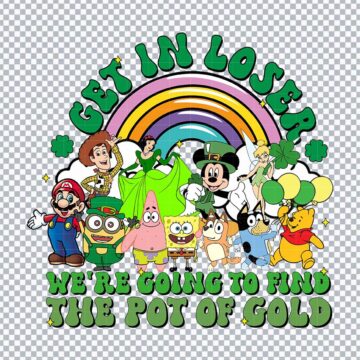 Get In Loser We Re Going To Find The Pot Of Gold PNG for Cricut, Iron On or More - Free Printable Designs