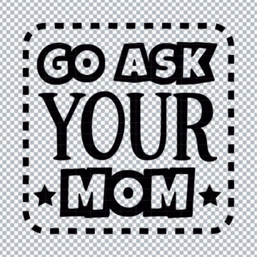 Go Ask Your Mom Dad Quote PNG for Canva, Card Making or More - No Account Needed