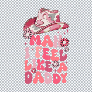 Man I Feel Like A Daddy Quote PNG for Sawgrass Printer, Mug Printing or More - Digital Download