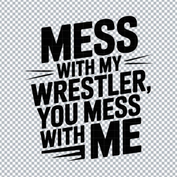 Mess With My Wrestler, You Mess With Me PNG for Epson Printer, Sublimation or More - Printable Files
