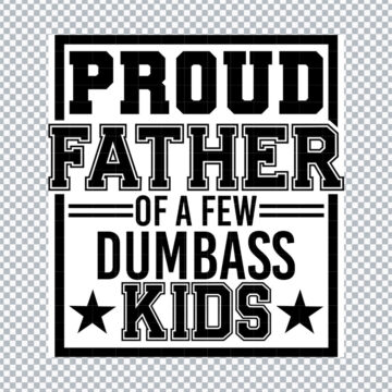 Proud Father Of A Few Dumbass Kids Quote PNG for Sublimation Printer, Mug Printing or More - Lifetime Access