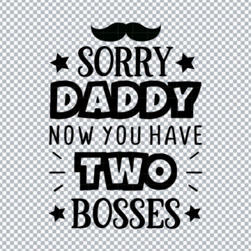 Sorry Daddy Now You Have Two Bosses PNG for Brother ScanNCut, Sticker Printing or More - High Resolution
